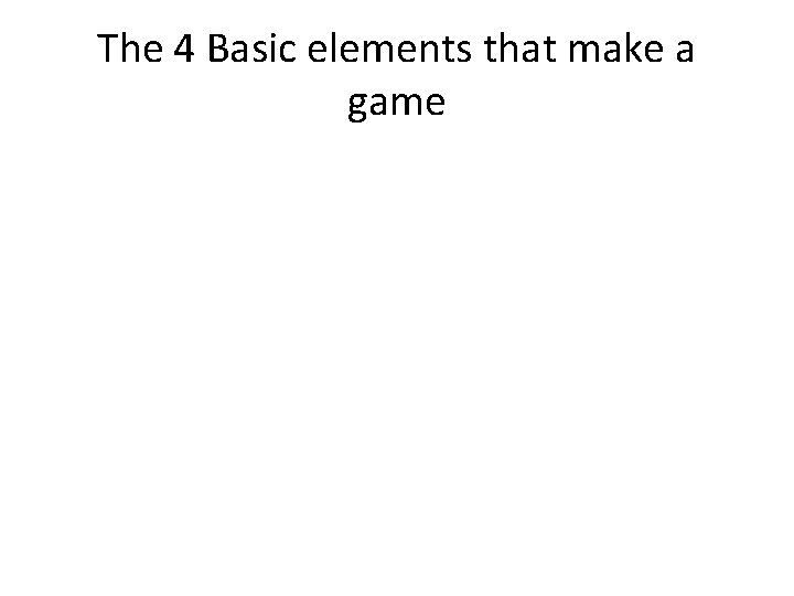 The 4 Basic elements that make a game 