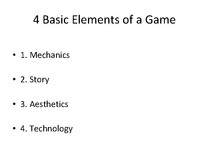 4 Basic Elements of a Game • 1. Mechanics • 2. Story • 3.