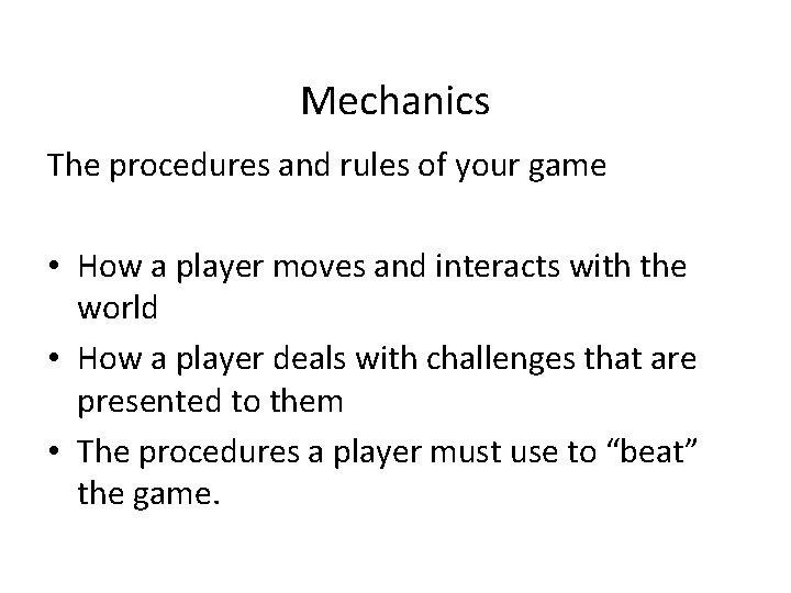 Mechanics The procedures and rules of your game • How a player moves and