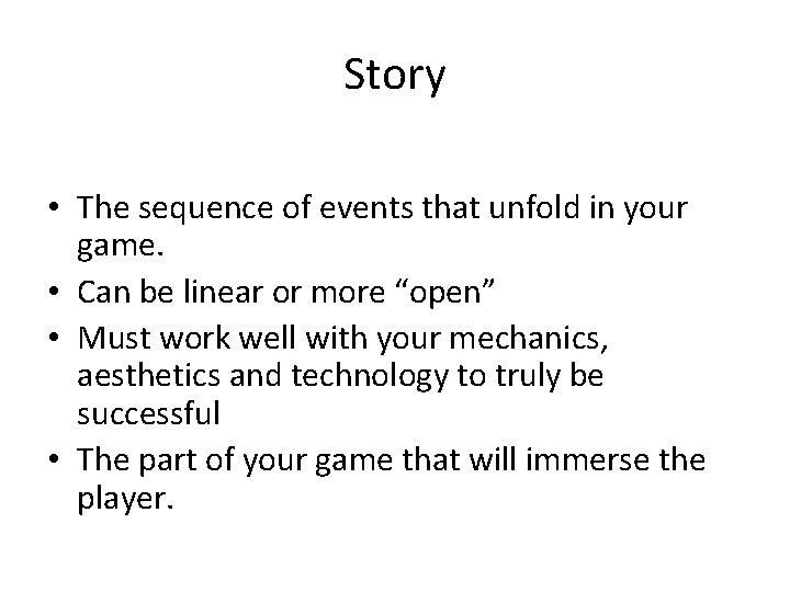Story • The sequence of events that unfold in your game. • Can be