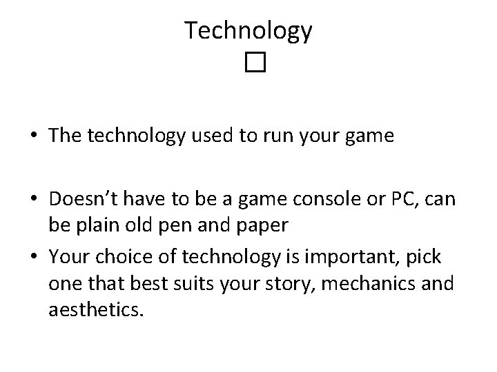 Technology � • The technology used to run your game • Doesn’t have to