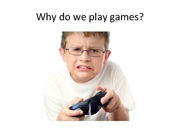 Why do we play games? 