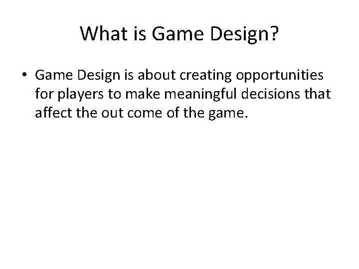 What is Game Design? • Game Design is about creating opportunities for players to
