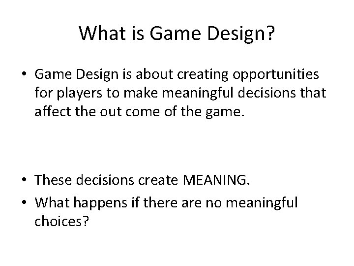 What is Game Design? • Game Design is about creating opportunities for players to