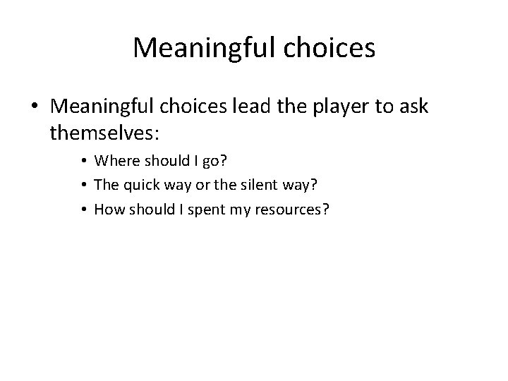 Meaningful choices • Meaningful choices lead the player to ask themselves: • Where should