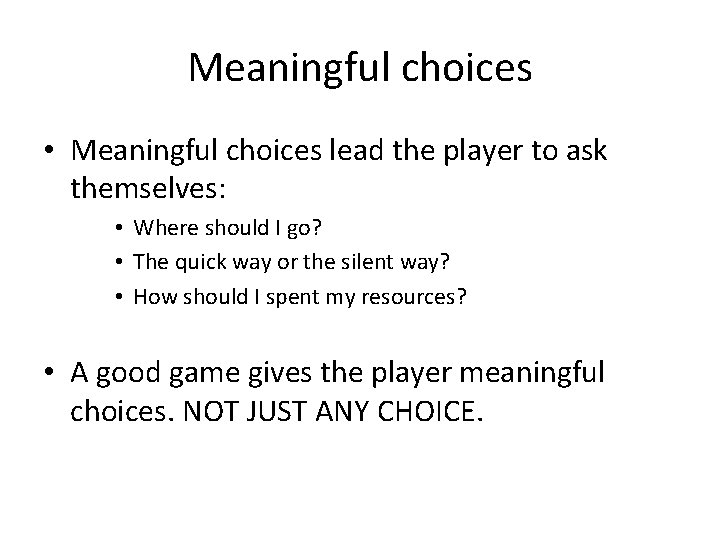 Meaningful choices • Meaningful choices lead the player to ask themselves: • Where should