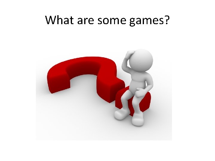 What are some games? 