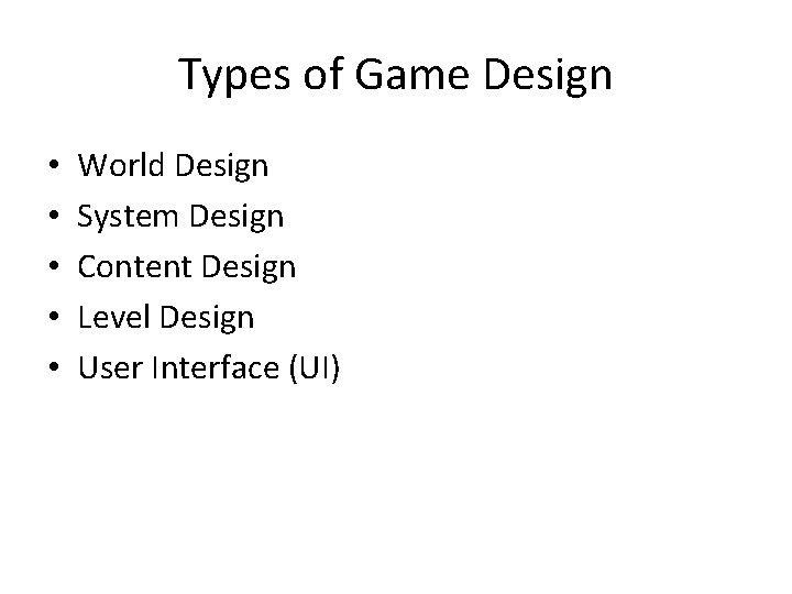 Types of Game Design • • • World Design System Design Content Design Level
