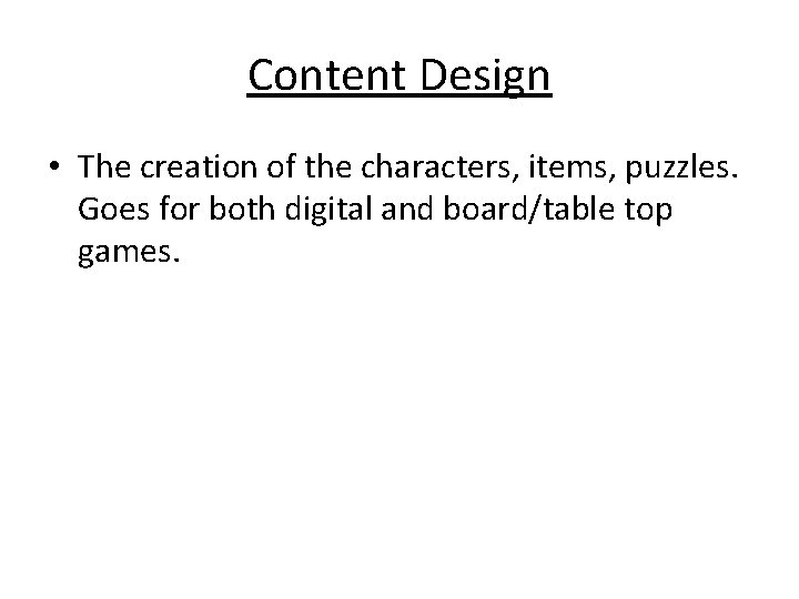 Content Design • The creation of the characters, items, puzzles. Goes for both digital