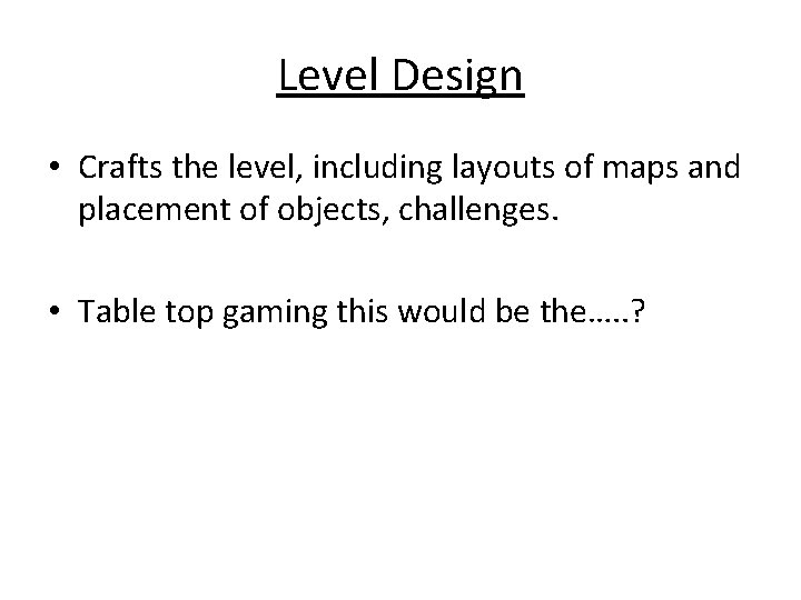 Level Design • Crafts the level, including layouts of maps and placement of objects,