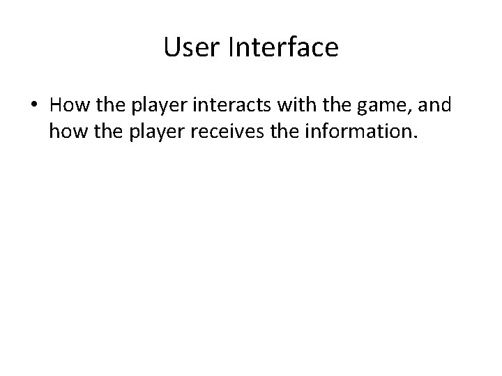 User Interface • How the player interacts with the game, and how the player