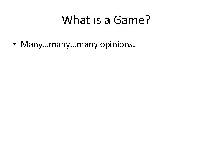 What is a Game? • Many…many opinions. 
