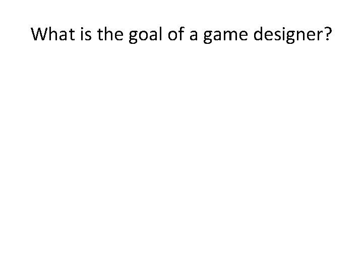 What is the goal of a game designer? 