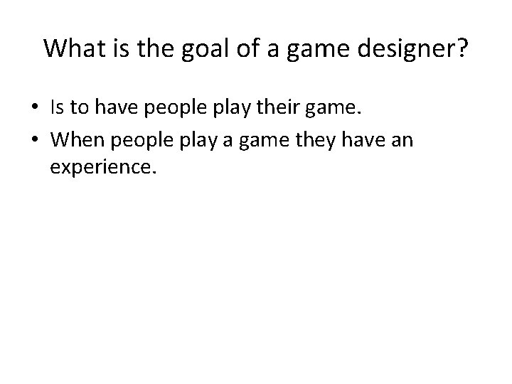 What is the goal of a game designer? • Is to have people play