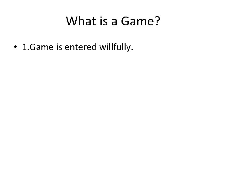 What is a Game? • 1. Game is entered willfully. 