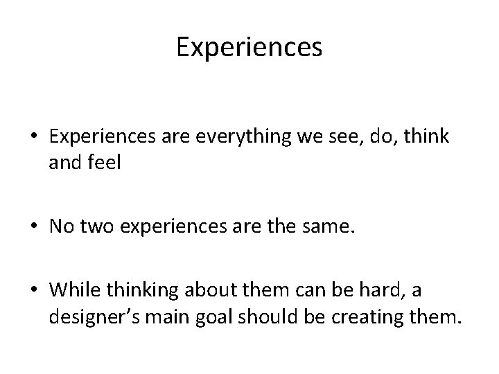 Experiences • Experiences are everything we see, do, think and feel • No two