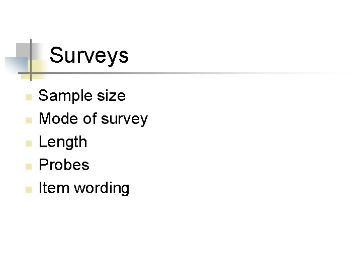 Surveys n n n Sample size Mode of survey Length Probes Item wording 