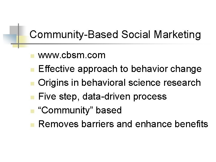 Community-Based Social Marketing n n n www. cbsm. com Effective approach to behavior change
