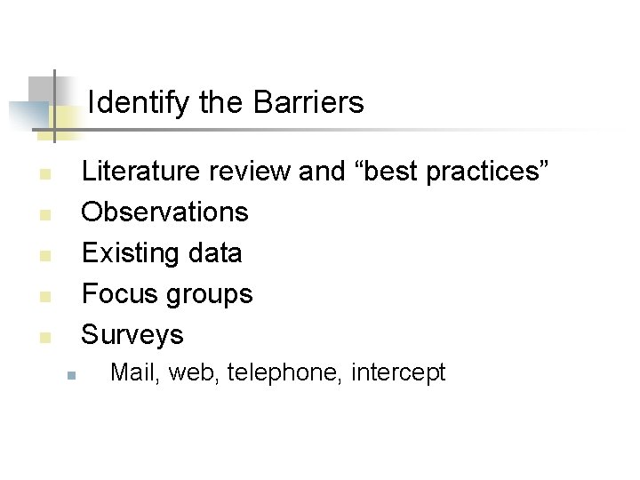 Identify the Barriers Literature review and “best practices” Observations Existing data Focus groups Surveys