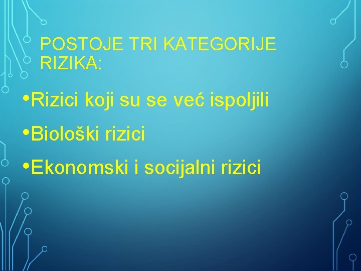 POSTOJE TRI KATEGORIJE RIZIKA: • Rizici koji su se već ispoljili • Biološki rizici