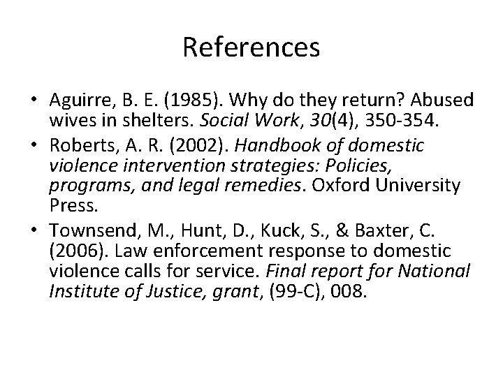 References • Aguirre, B. E. (1985). Why do they return? Abused wives in shelters.