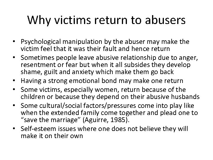 Why victims return to abusers • Psychological manipulation by the abuser may make the