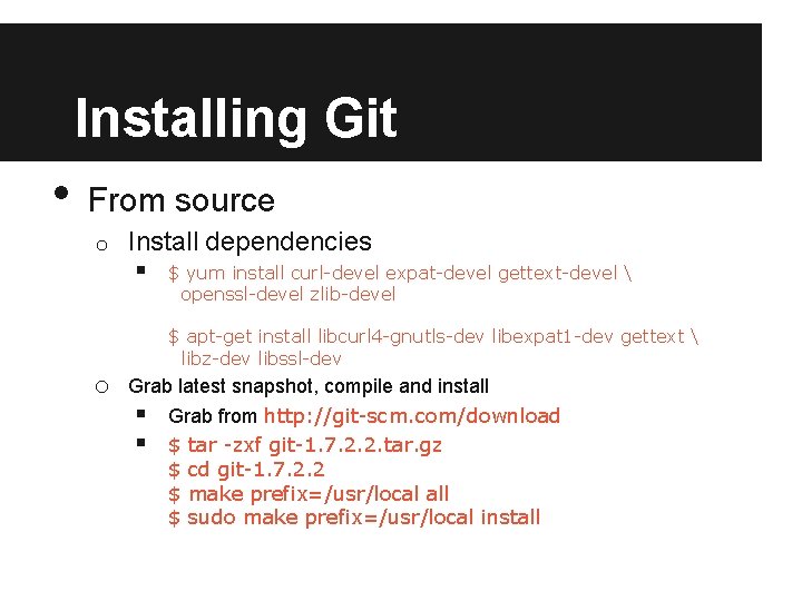 Installing Git • From source o Install dependencies § $ yum install curl-devel expat-devel Installing Git • From source o Install dependencies § $ yum install curl-devel expat-devel