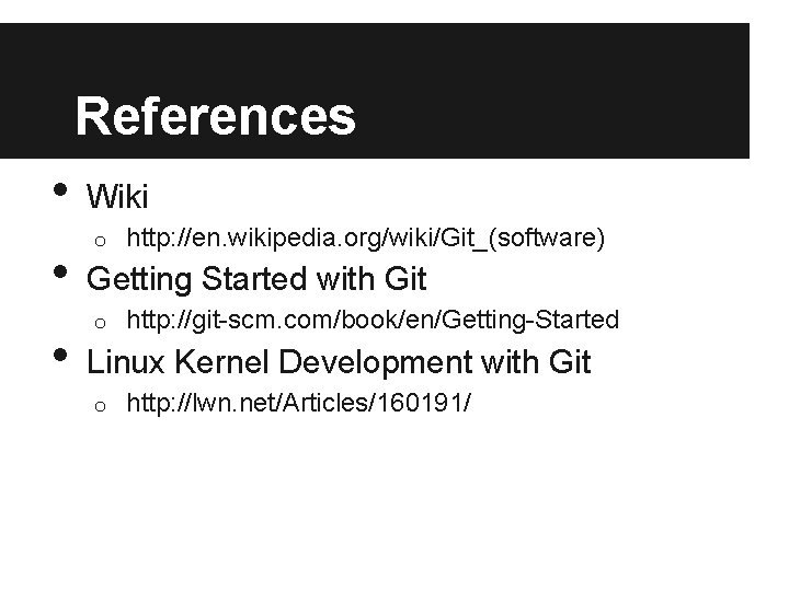 References • • • Wiki o http: //en. wikipedia. org/wiki/Git_(software) Getting Started with Git References • • • Wiki o http: //en. wikipedia. org/wiki/Git_(software) Getting Started with Git
