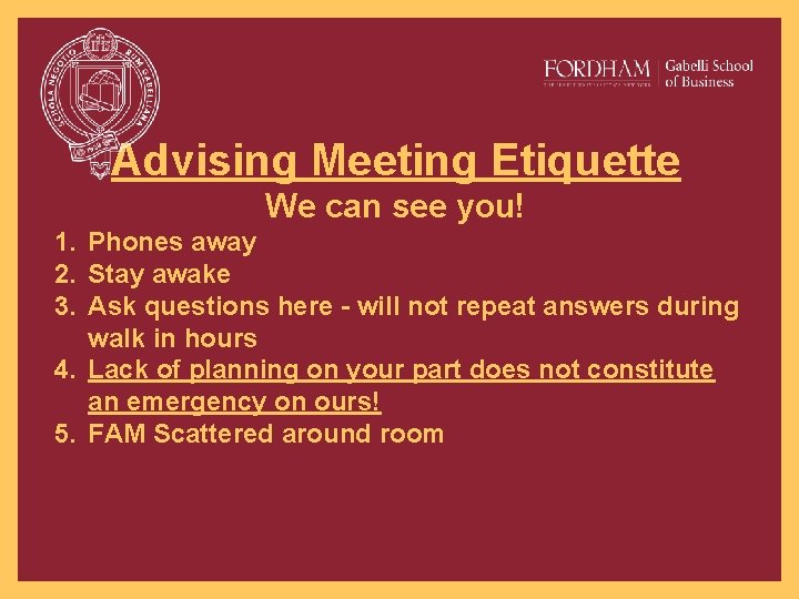 Advising Meeting Etiquette We can see you! 1. Phones away 2. Stay awake 3.