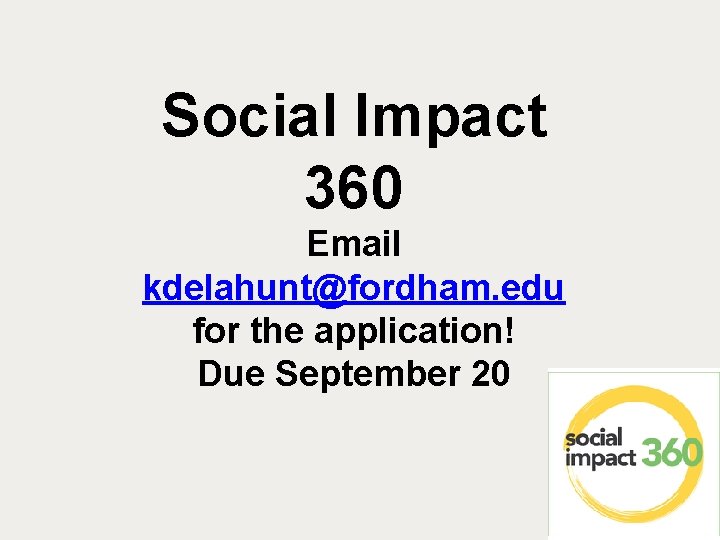 Social Impact 360 Email kdelahunt@fordham. edu for the application! Due September 20 