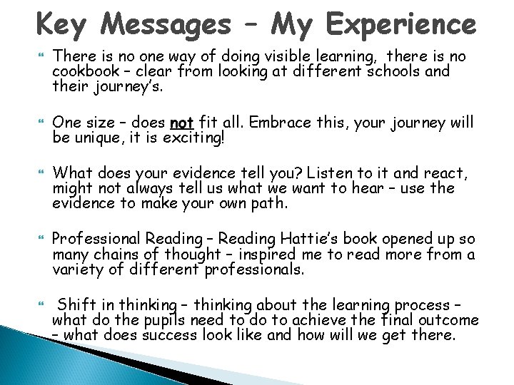 Key Messages – My Experience There is no one way of doing visible learning,