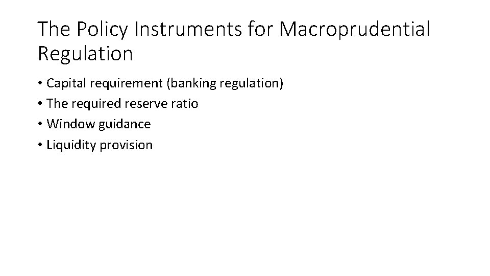 The Policy Instruments for Macroprudential Regulation • Capital requirement (banking regulation) • The required