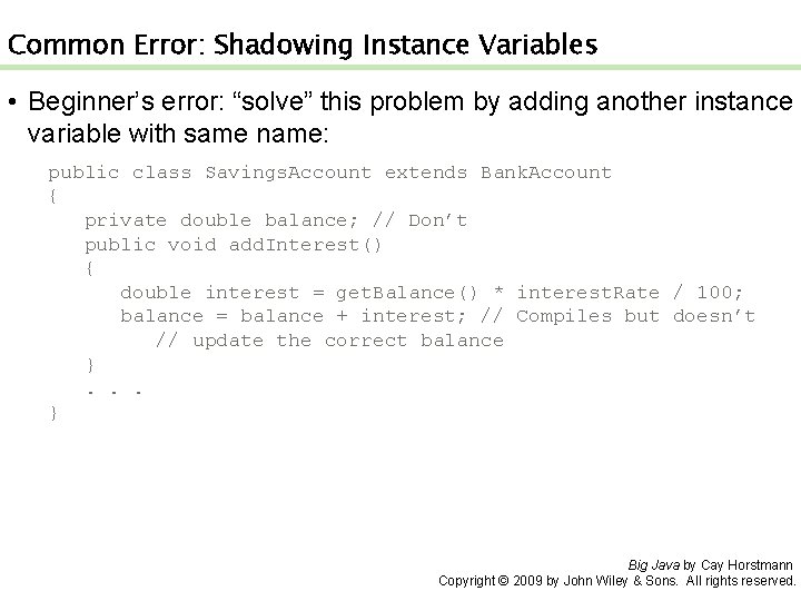 Common Error: Shadowing Instance Variables • Beginner’s error: “solve” this problem by adding another Common Error: Shadowing Instance Variables • Beginner’s error: “solve” this problem by adding another