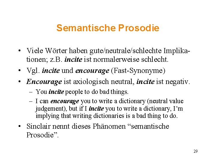 Semantische Prosodie • Viele Wörter haben gute/neutrale/schlechte Implikationen; z. B. incite ist normalerweise schlecht.