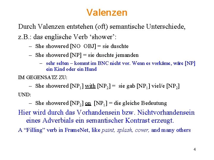 Valenzen Durch Valenzen entstehen (oft) semantische Unterschiede, z. B. : das englische Verb ‘shower’: