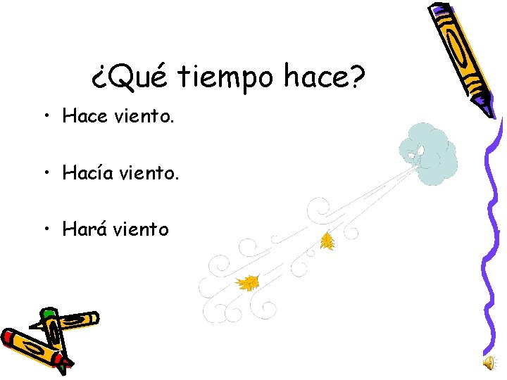 ¿Qué tiempo hace? • Hace viento. • Hacía viento. • Hará viento 