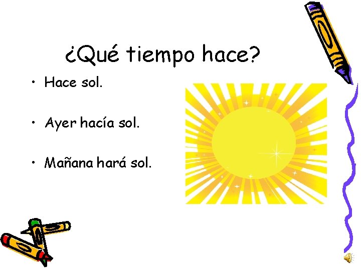 ¿Qué tiempo hace? • Hace sol. • Ayer hacía sol. • Mañana hará sol.