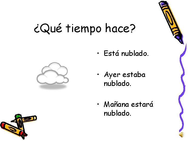 ¿Qué tiempo hace? • Está nublado. • Ayer estaba nublado. • Mañana estará nublado.