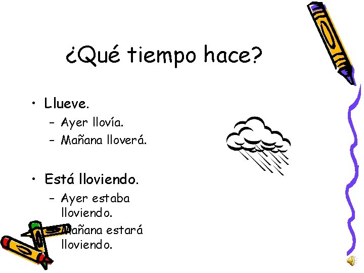 ¿Qué tiempo hace? • Llueve. – Ayer llovía. – Mañana lloverá. • Está lloviendo.