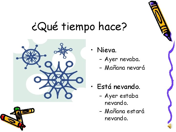 ¿Qué tiempo hace? • Nieva. – Ayer nevaba. – Mañana nevará • Está nevando.