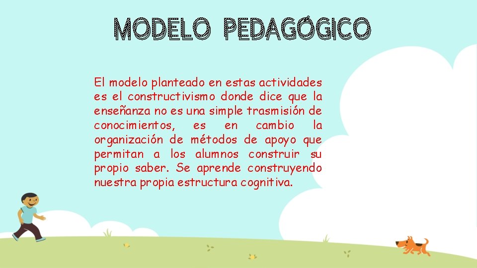 MODELO PEDAGÓGICO El modelo planteado en estas actividades es el constructivismo donde dice que