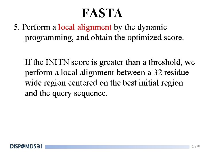 FASTA 5. Perform a local alignment by the dynamic programming, and obtain the optimized FASTA 5. Perform a local alignment by the dynamic programming, and obtain the optimized
