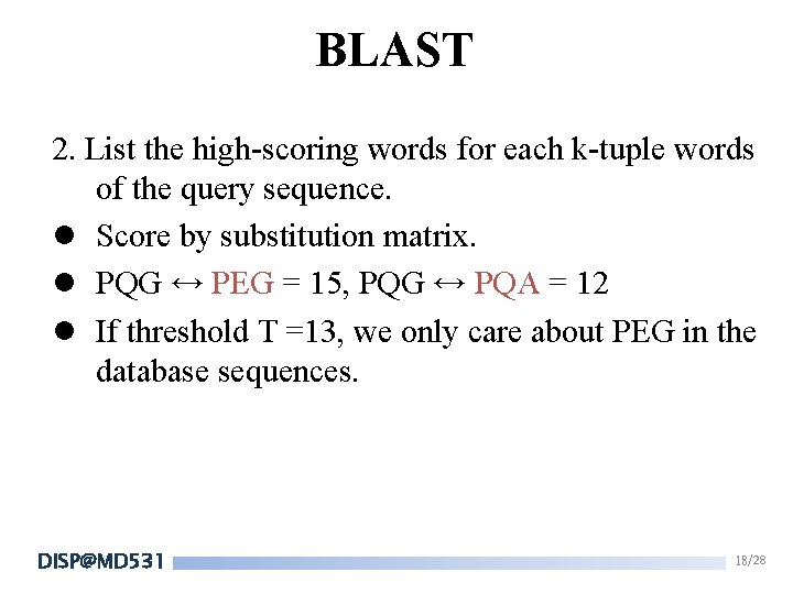 BLAST 2. List the high-scoring words for each k-tuple words of the query sequence. BLAST 2. List the high-scoring words for each k-tuple words of the query sequence.