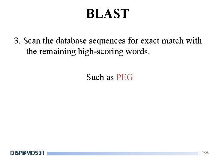 BLAST 3. Scan the database sequences for exact match with the remaining high-scoring words. BLAST 3. Scan the database sequences for exact match with the remaining high-scoring words.