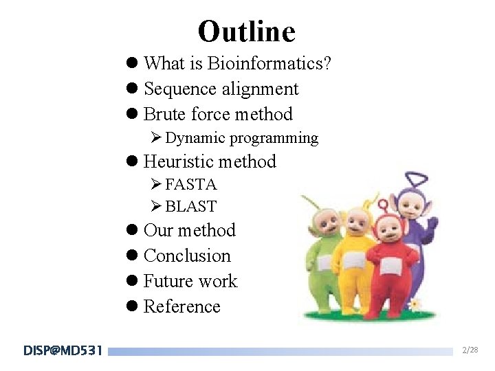 Outline l What is Bioinformatics? l Sequence alignment l Brute force method Ø Dynamic Outline l What is Bioinformatics? l Sequence alignment l Brute force method Ø Dynamic