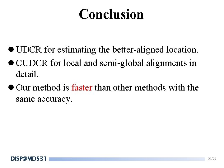 Conclusion l UDCR for estimating the better-aligned location. l CUDCR for local and semi-global Conclusion l UDCR for estimating the better-aligned location. l CUDCR for local and semi-global