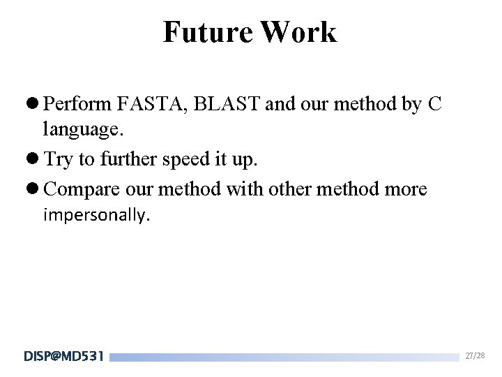 Future Work l Perform FASTA, BLAST and our method by C language. l Try Future Work l Perform FASTA, BLAST and our method by C language. l Try