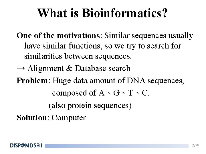 What is Bioinformatics? One of the motivations: Similar sequences usually have similar functions, so What is Bioinformatics? One of the motivations: Similar sequences usually have similar functions, so