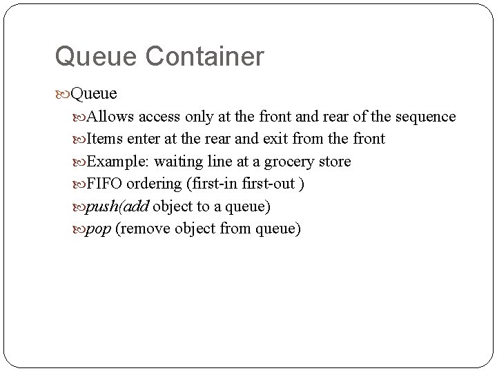 Queue Container Queue Allows access only at the front and rear of the sequence