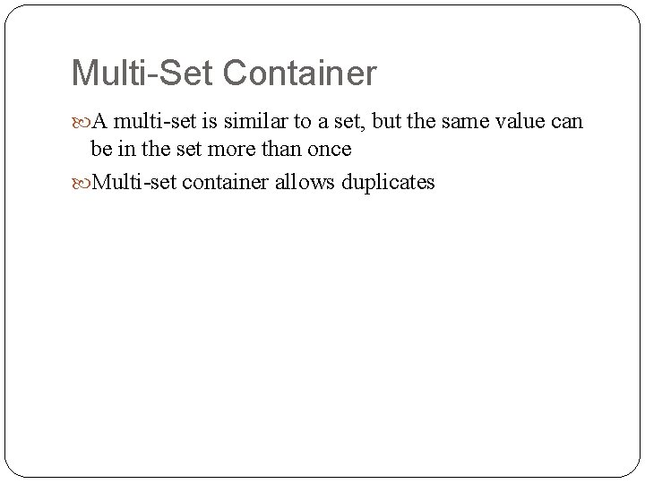 Multi-Set Container A multi-set is similar to a set, but the same value can